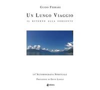 Libri Guido Ferrari - Un Lungo Viaggio. Il Ritorno Alla Sorgente