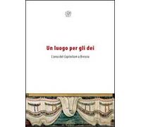 Un luogo per gli dei. L'area del Capitolium a Brescia