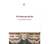 Un luogo per gli dei. L'area del Capitolium a Brescia