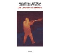 Libri Jonathan Littell / D'Agata Antoine - Un Luogo Scomodo
