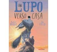 Un lupo verso casa. Ediz. a colori