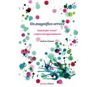 Un magnifico errore. Catastrofici «errori» e imprevisti apprendimenti