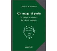 Un mago vi parla. La magia è un'arte... La vita è magia...
