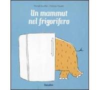 Un mammut nel frigorifero. Ediz. illustrata