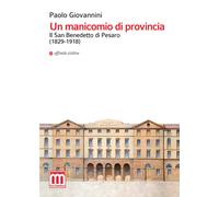Un manicomio di provincia. Il San Benedetto di Pesaro (1829-1918) - Giovan...