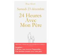 Un mardi 23 Décembre: 24 heures avec mon Père