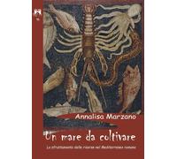 Un mare da coltivare. Lo sfruttamento delle risorse nel Mediterraneo romano