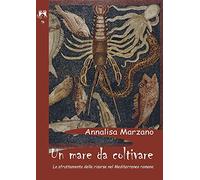Un mare da coltivare. Lo sfruttamento delle risorse nel Mediterraneo romano