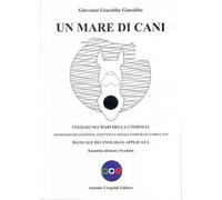 Un mare di cani. Viaggio nei mari della cinofilia. Neuroscienze cognitive affettive e sociali comparate uomo-cane. Manuale di cinologia applicata