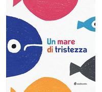 Un mare di tristezza. Ediz. illustrata