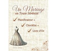 Un Mariage en Toute Sérénité : Planificateur, Checklist & Livre d’Or: Le guide pratique pour une préparation sans stress, un véritable Wedding planner ... et livre de souvenirs illustré et enrichi.