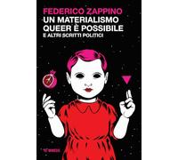 UN MATERIALISMO QUEER E' POSSIBILE E ALTRI SCRITTI POLITICI - ZAPPINO FEDERICO
