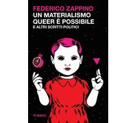 UN MATERIALISMO QUEER E' POSSIBILE E ALTRI SCRITTI POLITICI - ZAPPINO FEDERICO