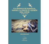 Libri Ciro Brancati - Un Medico Di Famiglia, Napoli, La Peste E I Giorni Del Cov