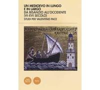 Un Medioevo in lungo e in largo da Bisanzio all'Occidente (VI-XVI seco lo). Studi per Valentino Pace. Ediz. illustrata