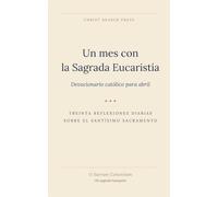 Un mes con la Sagrada Eucaristía: Devocionario católico para abril