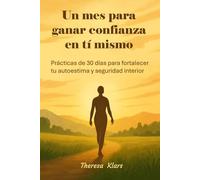 Un mes para ganar confianza en ti mismo: Prácticas de 30 días para fortalecer tu autoestima y seguridad interior