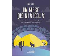 Un mese a testa in giù. Racconto di un viaggio in Cile e Bolivia tra scienza, storia e disavventure