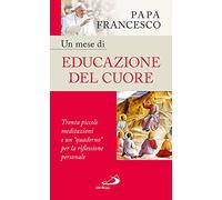Un mese di educazione del cuore. Trenta piccole meditazioni e un «quaderno» per la riflessione personale