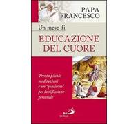Un mese di educazione del cuore. Trenta piccole meditazioni e un «quaderno» per la riflessione personale