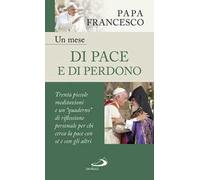 Un mese di pace e di perdono. 30 piccole meditazioni e un «quaderno» di riflessione personale per chi cerca la pace con sé e con gli altri