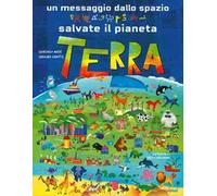 Un messaggio dallo spazio. Salvate il pianeta Terra. Ediz. a colori