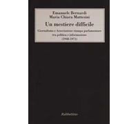Un mestiere difficile. Giornalismo e Associazione stampa parlamentare tra politica e informazione (1948-1971)