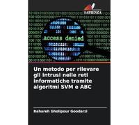 Un metodo per rilevare gli intrusi nelle reti informatiche tramite algoritmi SVM e ABC