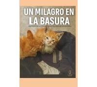 UN MILAGRO EN LA BASURA: Cómo el rescate de dos gatitos se convirtió en una lección de amor, fe y compasión