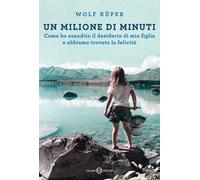 Un milione di minuti. Come ho esaudito il desiderio di mia figlia e abbiamo trovato la felicità