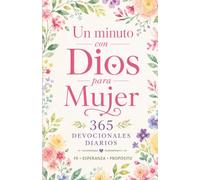 Un minuto con Dios para Mujer 365 Devocionales Diarios: Fe, esperanza y aliento para la mujers Cristiana cada día