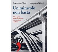 Un miracolo non basta. Alle origini della crisi italiana tra economia e politica