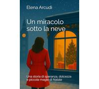 Un miracolo sotto la neve: Una storia di speranza, dolcezza e piccole magie di Natale