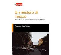 Un mistero di mezzo. Per le strade, tra i pataccari e i monumenti di Roma