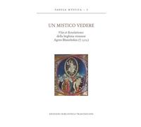 Un mistico vedere. Vita et revelationes della beghina viennese Agnes Blannbekin (1315)