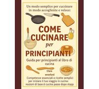 Un modo semplice per cucinare in modo accogliente e veloce: come cucinare per principianti: guida per principianti al libro di cucina