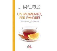 Un momento, per favore! 365 messaggi di felicità