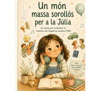 Un món massa sorollós per a la Júlia: Un conte per entendre el trastorn de l’espectre autista (TEA)