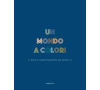 Un mondo a colori. Ediz. a colori