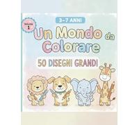 Un Mondo da Colorare: Oltre 50 disegni grandi e semplici per bambini dai 3 ai 7 anni
