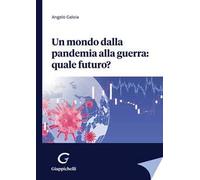 Un mondo dalla pandemia alla guerra: quale futuro?
