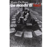 Un mondo di baci. Mario de Biasi. Ediz. illustrata