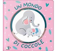 Un mondo di coccole. Ediz. a colori