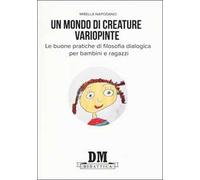 Un mondo di creature variopinte. Le buone pratiche di filosofia dialogica per bambini e ragazzi