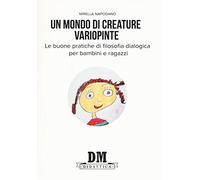 Un mondo di creature variopinte. Le buone pratiche di filosofia dialogica per bambini e ragazzi