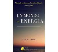 Un mondo di energia. Manuale pratico per l'uso intelligente del cervello. Ediz. integrale