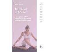Un mondo di felicità. Un viaggio tra culture e meditazioni per coltivare la felicità che ti appartiene