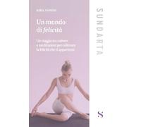 Un mondo di felicità. Un viaggio tra culture e meditazioni per coltivare la felicità che ti appartiene