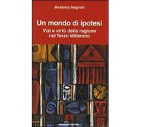 Un mondo di ipotesi. Vizi e virtù della ragione nel terzo millennio