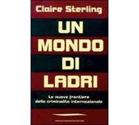 Un mondo di ladri. Le nuove frontiere della criminalità internazionale